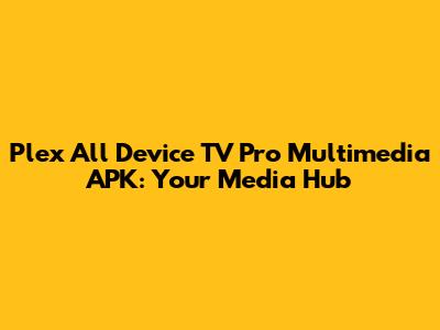 Plex All Device TV Pro Multimedia APK: Your Media Hub