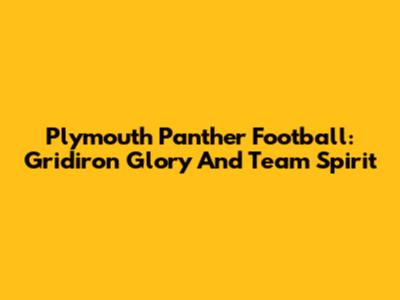 Plymouth Panther Football: Gridiron Glory And Team Spirit