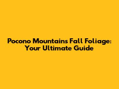Pocono Mountains Fall Foliage: Your Ultimate Guide