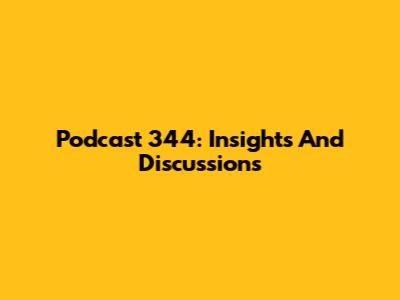 Podcast 344: Insights And Discussions