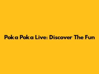 Poka Poka Live: Discover The Fun