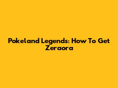 Pokeland Legends: How To Get Zeraora