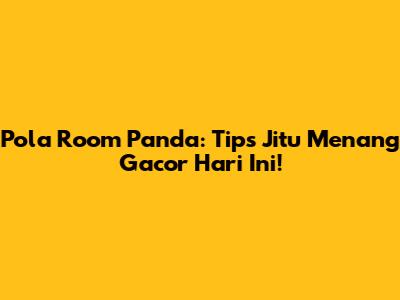 Pola Room Panda: Tips Jitu Menang Gacor Hari Ini!