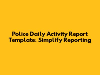 Police Daily Activity Report Template: Simplify Reporting