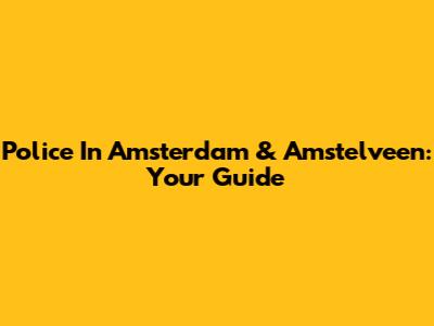 Police In Amsterdam & Amstelveen: Your Guide