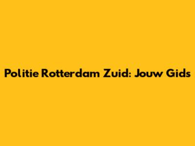 Politie Rotterdam Zuid: Jouw Gids