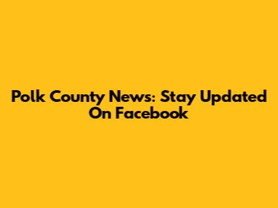Polk County News: Stay Updated On Facebook