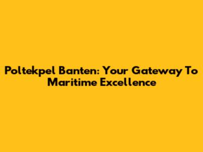 Poltekpel Banten: Your Gateway To Maritime Excellence