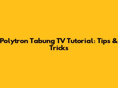 Polytron Tabung TV Tutorial: Tips & Tricks