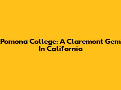Pomona College: A Claremont Gem In California