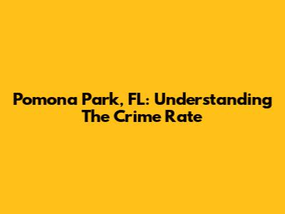Pomona Park, FL: Understanding The Crime Rate
