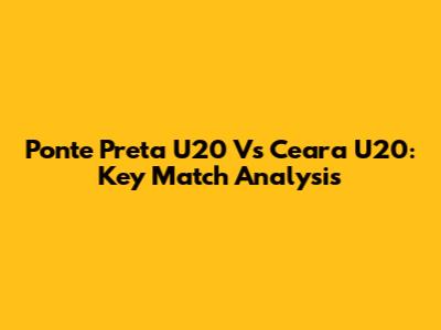 Ponte Preta U20 Vs Ceara U20: Key Match Analysis