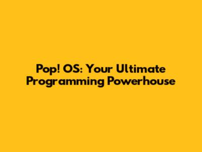 Pop!_OS: Your Ultimate Programming Powerhouse