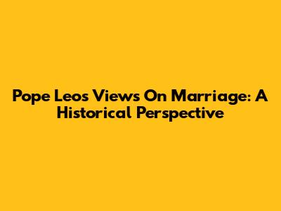 Pope Leo's Views On Marriage: A Historical Perspective