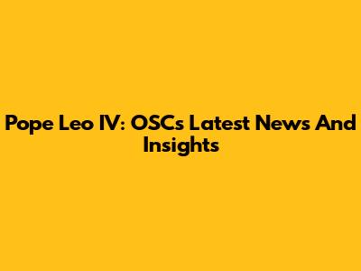 Pope Leo IV: OSC's Latest News And Insights