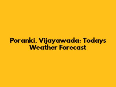Poranki, Vijayawada: Today's Weather Forecast