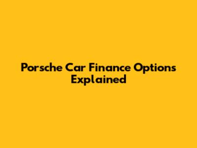 Porsche Car Finance Options Explained