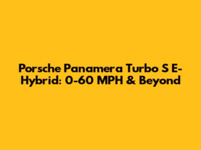 Porsche Panamera Turbo S E-Hybrid: 0-60 MPH & Beyond
