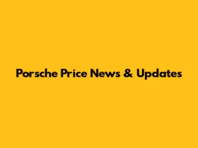 Porsche Price News & Updates