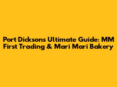 Port Dickson's Ultimate Guide: MM First Trading & Mari Mari Bakery