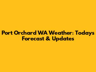Port Orchard WA Weather: Today's Forecast & Updates