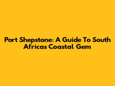 Port Shepstone: A Guide To South Africa's Coastal Gem