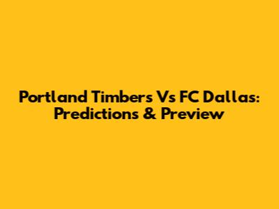 Portland Timbers Vs FC Dallas: Predictions & Preview