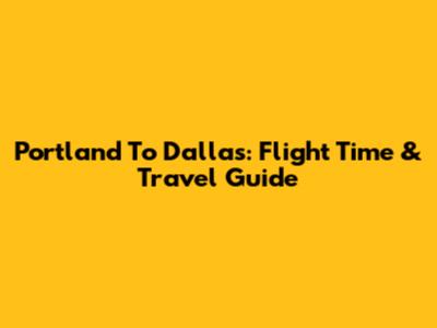 Portland To Dallas: Flight Time & Travel Guide
