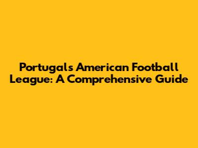 Portugal's American Football League: A Comprehensive Guide