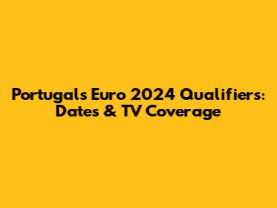 Portugal's Euro 2024 Qualifiers: Dates & TV Coverage