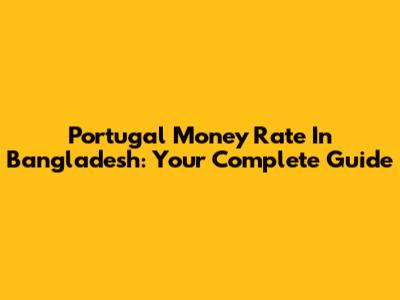 Portugal Money Rate In Bangladesh: Your Complete Guide