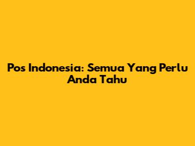 Pos Indonesia: Semua Yang Perlu Anda Tahu