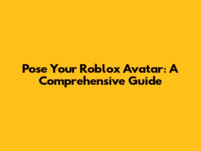 Pose Your Roblox Avatar: A Comprehensive Guide