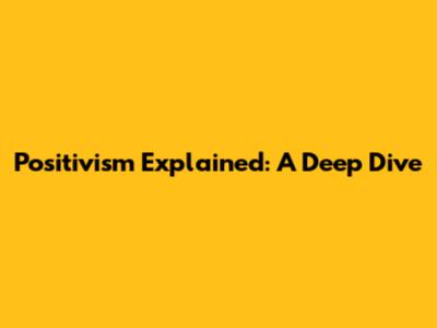 Positivism Explained: A Deep Dive