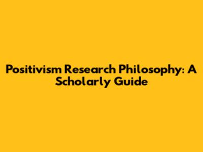 Positivism Research Philosophy: A Scholarly Guide