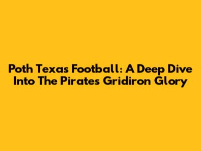 Poth Texas Football: A Deep Dive Into The Pirates' Gridiron Glory