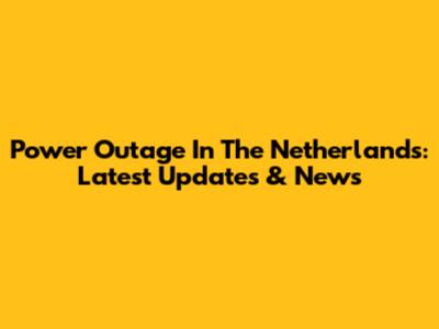 Power Outage In The Netherlands: Latest Updates & News