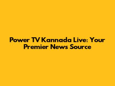 Power TV Kannada Live: Your Premier News Source