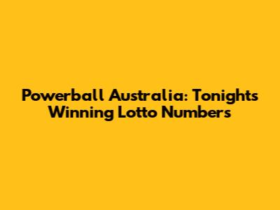 Powerball Australia: Tonight's Winning Lotto Numbers