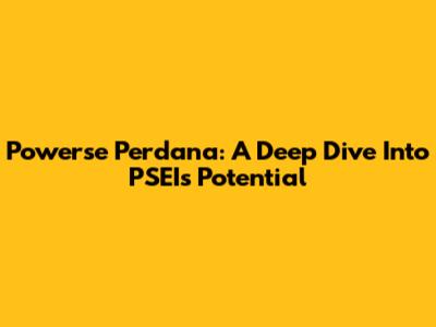 Powerse Perdana: A Deep Dive Into PSEI's Potential