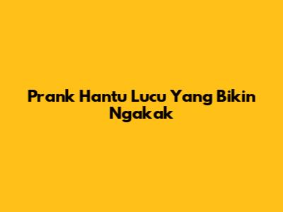 Prank Hantu Lucu Yang Bikin Ngakak