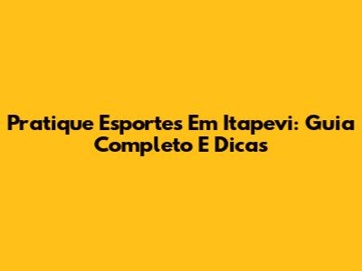 Pratique Esportes Em Itapevi: Guia Completo E Dicas
