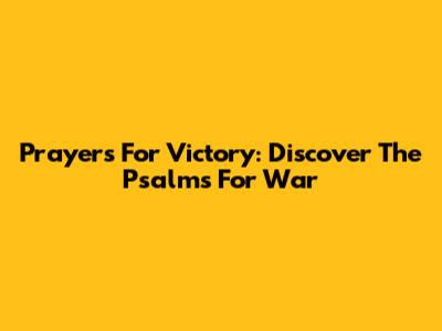 Prayers For Victory: Discover The Psalms For War