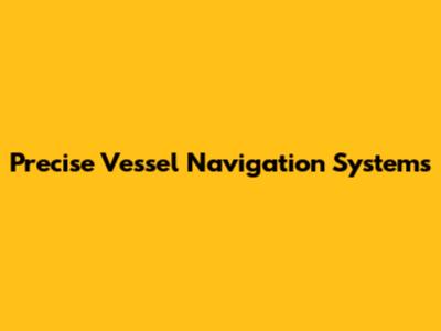 Precise Vessel Navigation Systems