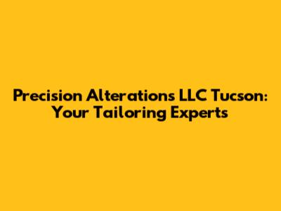 Precision Alterations LLC Tucson: Your Tailoring Experts