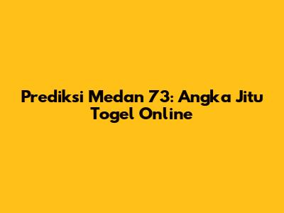 Prediksi Medan 73: Angka Jitu Togel Online