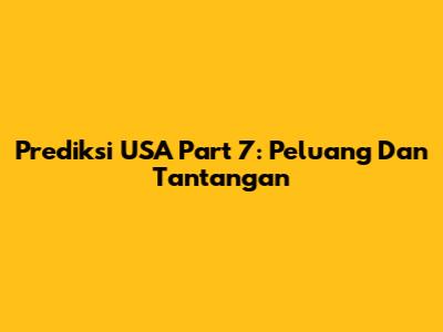 Prediksi USA Part 7: Peluang Dan Tantangan