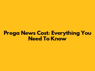 Prega News Cost: Everything You Need To Know