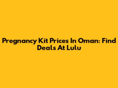 Pregnancy Kit Prices In Oman: Find Deals At Lulu