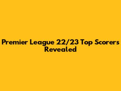 Premier League 22/23 Top Scorers Revealed